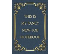 This Is My Fancy New Job Notebook: Funny Saying Blank Lined Journal for Adults, Men, Women, Bosses, Office Co-workers, Employees, Friends, and Family