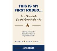 This is My First Rodeo: School Superintendent: A Simple Guide for First-Year Superintendents