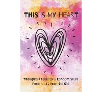 This Is My Heart: Thoughts, Feelings, and Random Stuff From An 11 Year-Old Girl- 11 Year Old Journal, Birthday Gift, Guided Girl Journal, Faith Filled Journal