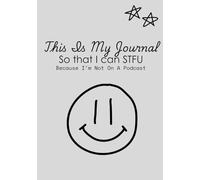 This Is My Journal So That I Can STFU Because I'm Not On A Podcast: A perfect gift for friends who send you a million voice notes and texts