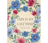 This is my last wish: An End of Life Journal