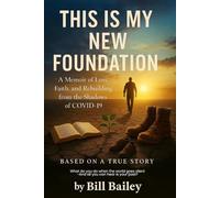 This Is My New Foundation: A Memoir of Loss, Faith, and Redemption - Based on a True Story Author: William Bailey