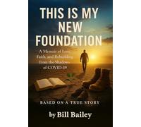 This Is My New Foundation: A Memoir of Loss, Faith, and Redemption - Based on a True Story Author: William Bailey