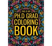 This is my PhD Grad Coloring Book: A Funny Phd Gift Coloring Book for Women and Men - Fun Gag Gift for Phd Students & Graduates to Relax.