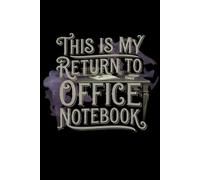 THIS IS MY RETURN TO OFFICE NOTEBOOK