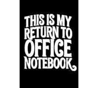 THIS IS MY RETURN TO OFFICE NOTEBOOK: Funny notebook Gift for Coworkers & Employees | 6x9 Lined Journal 120 pages for Work & Meetings