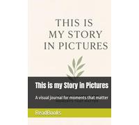 This is my Story in Pictures: A visual journal for moments that matter