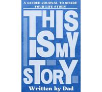 This Is My Story, Written By Dad: A Father's Guided Journal to Share Their Life Story and Experiences