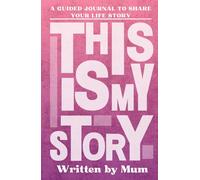 This Is My Story, Written By Mum: A Mother's Guided Journal to Share Their Life Story and Experiences