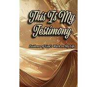 This Is My Testimony: A Record of the Evidence of God's Work In My Life