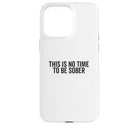 This Is No Time To Be Sober Funny Party Citazione Custodia per iPhone 15 Pro Max