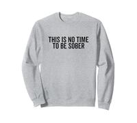 This Is No Time To Be Sober Funny Party Citazione Felpa