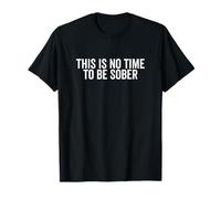 This Is No Time To Be Sober Funny Party Citazione Maglietta