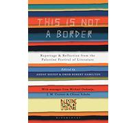 This Is Not a Border: Reportage & Reflection from the Palestine Festival of Literature