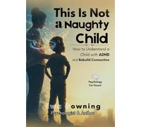 This Is Not a Naughty Child: How to Understand Your Child with ADHD and Rebuild Connection
