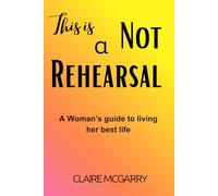 This is not a rehearsal: A woman's guide to living her best life