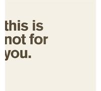 this is not for you