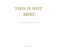 THIS IS NOT MINE: How to stop carrying what was never yours