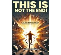 This is not the End!: A journey of faith, endurance & victory.