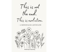 This Is Not The End, This Is Evolution: Supportive Notebook and Reflective Journal for Menopause Advocates to Organize Thoughts, Track Wellness and Plan With Purpose, 6x9 Lined 110 Pages Hardcover