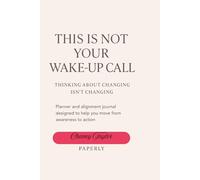 This Is Not Your Wake-Up Call: Thinking About Changing Isn't Changing.: A Planner, Therapy, and Reflection Alignment Journal for Clarity, Focus, and Intentional Living
