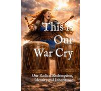 This is Our War Cry: Our Radical Redemption, Identity and Inheritance
