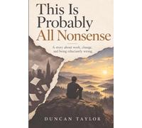 This Is Probably All Nonsense: A funny novel about work, AI and figuring it out as you go