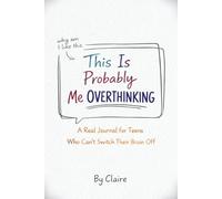 This Is Probably Me Overthinking: A Real Journal for Teens Who Can’t Switch Their Brain Off
