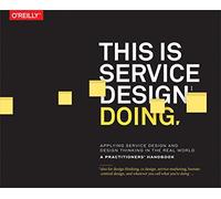 This is Service Design Doing: Applying Service Design Thinking in the Real World: Applying Service Design Thinking in the Real World: A Practitioners' Handbook