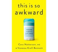 This Is So Awkward: Modern Puberty Explained by Natterson, Cara, MD