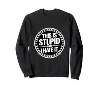 This Is Stupid And I Hate It Sarcastic Sassy Mood - Felpa