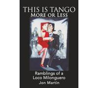 This is Tango More or Less Ramblings of a Loco Milonguero