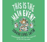 This Is the Main Event: Discovering the Life You Long for in the Life You Have