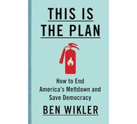 This Is the Plan: How to End America's Meltdown and Save Democracy