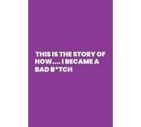 This is the Story of How...I Became a Bad B*itch: A Blank Journal for Bold Transformation