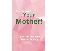 This is the story of your mother. A guidance for a Mom to write her story.: Mom' autobiography with ideas to follow for easy writing Journal for mothers.
