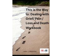 This is the Way to: Dealing with Grief/ Pain/ Loss and Death Workbook