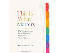 This Is What Matters: The Compassionate Estate Planning Workbook (Color Edition)