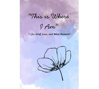 This is Where I Am: “…for Grief, Loss, and What Remains”