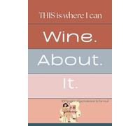 THIS is where I can Wine. About. It.: 100 pages of permission to be real