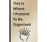 This Is Where I Pretend To Be Organised: Funny Notebook, Work Gift, Office, Joke, Birthday Gift, Co-worker, Secret Santa, 110 Pages
