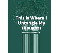 This Is Where I Untangle My Thoughts Composition Notebook