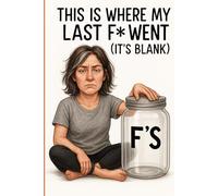 This Is Where My Last F Went (It’s Blank): Your New Favorite Place to Vent, Scribble, or Not Give a Darn