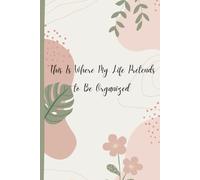 This Is Where My Life Pretends to Be Organized: Yearly, Monthly, Weekly & Daily Planner to Organize Your Goals, Boost Productivity & Design a Focused, Balanced Life