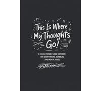 This Is Where My Thoughts Go: A Chaos-Friendly Lined Notebook for Notes, Scribbles, and Everyday Writing