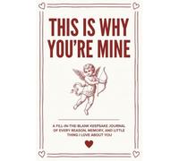 This Is Why You’re Mine: A Fill-in-the-Blank Keepsake Journal of Every Reason, Memory, and Little Thing I Love About You