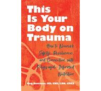 This Is Your Body on Trauma: How to Nourish Safety, Resilience, and Connection With Polyvagal-informed Nutrition