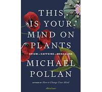 This Is Your Mind On Plants: Opium-Caffeine-Mescaline