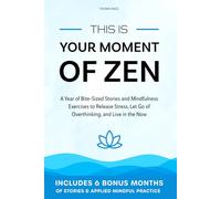 This Is Your Moment Of Zen: A Year of Bite-Sized Stories and Mindfulness Exercises to Release Stress, Let Go of Overthinking and Live in the Now