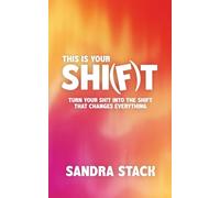 This Is Your Shi(f)t: Turn Your Sh!t Into the Shift That Changes Everything